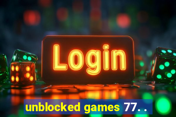 unblocked games 77. .